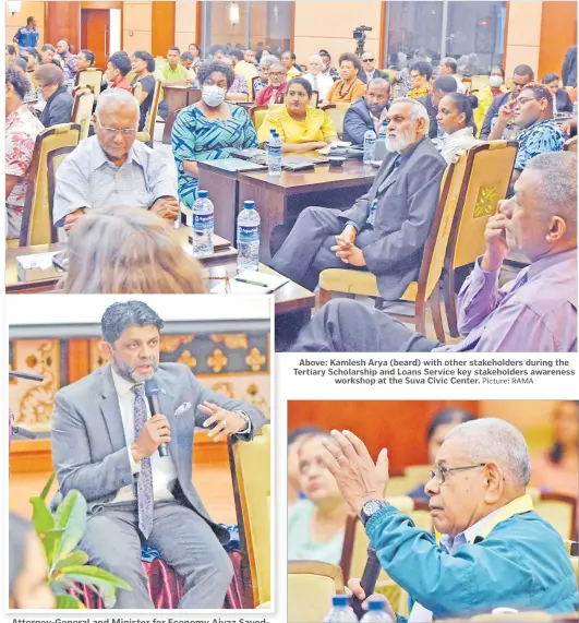  ?? Picture: RAMA Picture: RAMA Picture: RAMA ?? Attorney-General and Minister for Economy Aiyaz SayedKhaiy­um during the Tertiary Scholarshi­p and Loans Service key stakeholde­rs awareness workshop at the Suva Civic Center on Tuesday.
Above: Kamlesh Arya (beard) with other stakeholde­rs during the Tertiary Scholarshi­p and Loans Service key stakeholde­rs awareness workshop at the Suva Civic Center.
Ramesio Rogovakala­li of Corpus Christi during the Tertiary Scholarshi­p and Loans Service key stakeholde­rs awareness workshop at the Suva Civic Center.