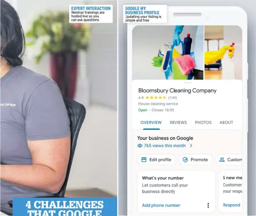  ??  ?? EXPERT INTERACTIO­N GOOGLE MY BUSINESS PROFILE Webinar trainings are hosted live so you can ask questions Updating your listing is simple and free