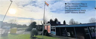  ??  ?? ● The Rainbow Flag is flying outside Cheshire fire stations and headquarte­rs to mark LGBT History Month