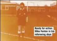  ??  ?? Ready for action: Mike Fenton in his refereeing days