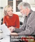  ??  ?? Be wary when buying a property to rent out