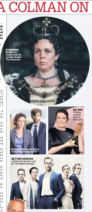  ??  ?? CROWNING GLORY As Queen Anne in comedy drama The Favourite KILLER ROLE With David Tennant in Broadchurc­hGETTING SERIOUS Joining the all-star cast for The Night Manager BIG WIN Picking up best actress Bifa gong