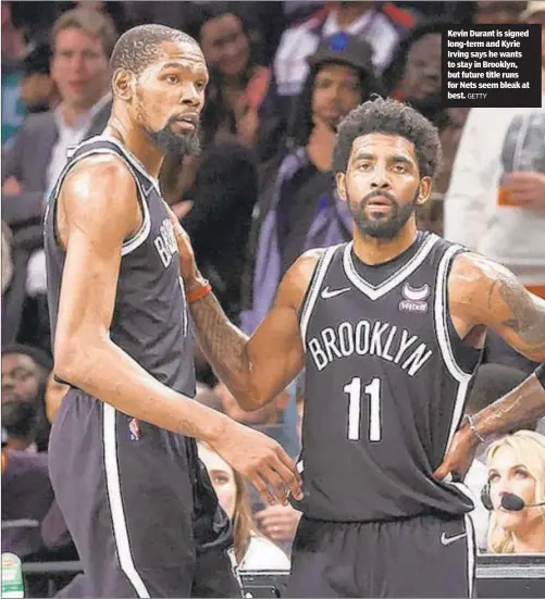  ?? GETTY ?? Kevin Durant is signed long-term and Kyrie Irving says he wants to stay in Brooklyn, but future title runs for Nets seem bleak at best.