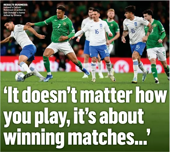  ?? ?? RESULTS BUSINESS: Ireland’s Callum Robinson in action in last October’s home defeat by Greece