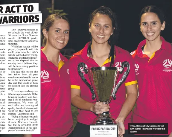  ??  ?? Rylee, Deni and Elly Caspanello will turn out for Townsville Warriors this season.