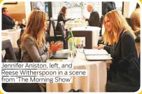  ?? ?? Jennifer Aniston, left, and Reese Witherspoo­n in a scene from ‘The Morning Show’.