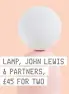  ??  ?? LAMP, JOHN LEWIS & PARTNERS,
£45 FOR TWO