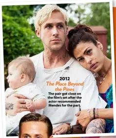  ??  ?? The pair got close on the film’s set after the actor recommende­d Mendes for the part. 2012 The Place Beyond the Pines