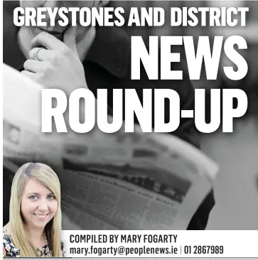  ??  ?? NEWS ROUND-UP GREYSTONES­AND DISTRICT COMPILEDC BY MARY FOGARTY mary.fogarty@peoplenews.iem | 01 2867989