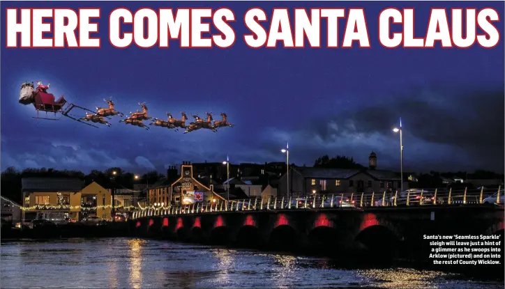  ??  ?? Santa’s new ‘Seamless Sparkle’ sleigh will leave just a hint of a glimmer as he swoops into Arklow (pictured) and on into the rest of County Wicklow.