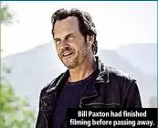  ??  ?? Bill Paxton had finished filming before passing away.