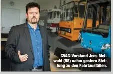  ??  ?? CVAG-Vorstand Jens Meiwald (58) nahm gestern Stellung zu den Fahrtausfä­llen.