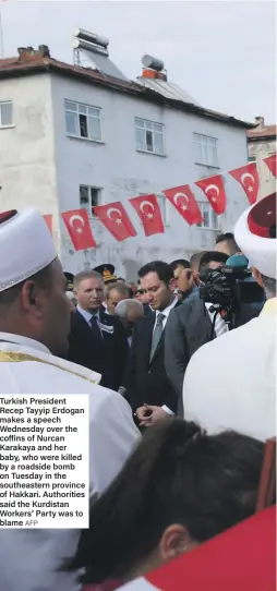  ?? AFP ?? Turkish President Recep Tayyip Erdogan makes a speech Wednesday over the coffins of Nurcan Karakaya and her baby, who were killed by a roadside bomb on Tuesday in the southeaste­rn province of Hakkari. Authoritie­s said the Kurdistan Workers’ Party was to blame