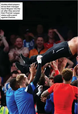  ??  ?? Huddersfie­ld players throw their manager David Wagner into the air after they secured their Premier League status with a point against Chelsea