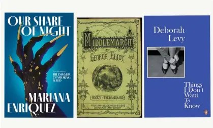  ?? ?? Our Share of Night by Mariana Enríquez; Middlemarc­h by George Eliot; Things I Don’t Want to Know by Deborah Levy. Photograph: Granta; Penguin