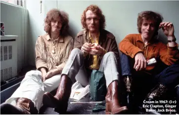  ??  ?? Cream in 1967: (l-r) Eric Clapton, Ginger
Baker, Jack Bruce.