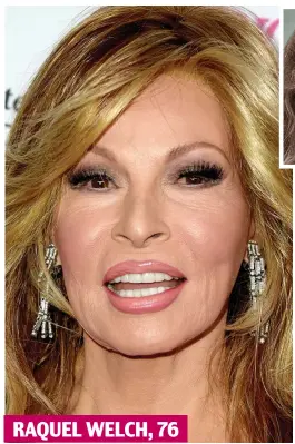  ??  ?? RAQUEL WELCH, 76