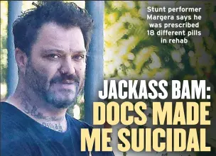  ??  ?? Stunt performer Margera says he was prescribed 18 different pills
in rehab