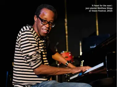  ??  ?? ‘A feast for the ears’: jazz pianist Matthew Shipp at Vision Festival, 2015