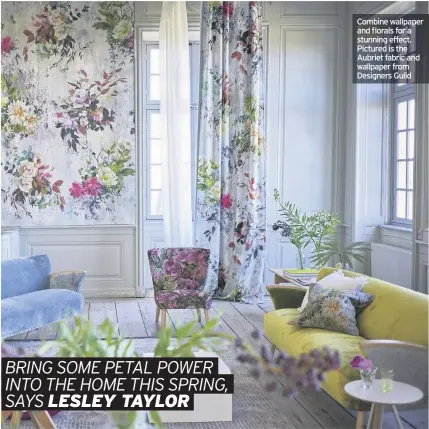  ??  ?? Combine wallpaper and florals for a stunning effect. Pictured is the Aubriet fabric and wallpaper from Designers Guild