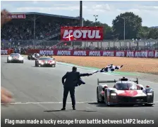  ??  ?? Flag man made a lucky escape from battle between LMP2 leaders