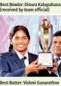  ?? ?? Best Bowler: Dinura Kalupahana (received by team official)
Best Batter: Vishmi Gunarathne