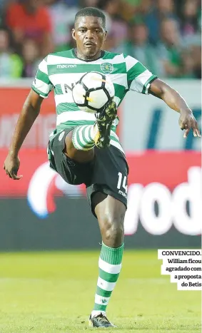  ??  ?? CONVENCIDO. William ficou agradado com a proposta do Betis