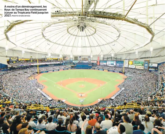  ?? PHOTO D’ARCHIVES ?? À moins d’un déménageme­nt, les Rays de Tampa Bay continuero­nt à jouer au Tropicana Field jusqu’en 2027.