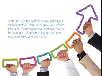  ?? “With the right focus there is almost always a strategy that you can use to grow your empire. Focus on needs that always exist and you will find a long list of opportunit­ies that you can take advantage of in any market.” ??