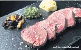  ??  ?? Australian wagyu Chateaubri­and.