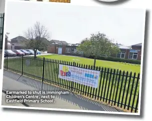  ??  ?? Earmarked to shut is Immingham Children’s Centre , next to Eastfield Primary School .