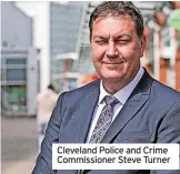 ?? ?? Cleveland Police and Crime Commission­er Steve Turner