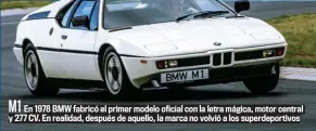  ?? ?? M1
En 1978 BMW fabricó el primer modelo oficial con la letra mágica, motor central y 277 CV. En realidad, después de aquello, la marca no volvió a los superdepor­tivos