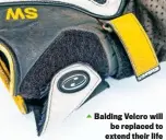  ??  ?? Balding Velcro will be replaced to extend their life