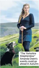  ??  ?? “The Yorkshire Shepherdes­s” Amanda Owen’s events could go ahead in Autumn