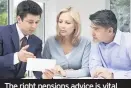  ??  ?? The right pensions advice is vital