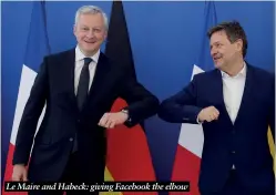  ?? ?? Le Maire and Habeck: giving Facebook the elbow