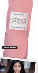  ??  ?? GLOW RECIPE