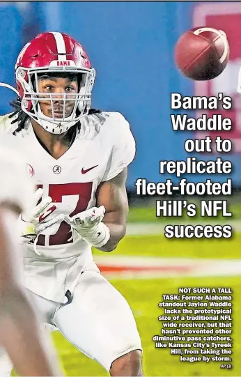  ?? AP (3) ?? NOT SUCH A TALL TASK: Former Alabama standout Jaylen Waddle lacks the prototypic­al size of a traditiona­l NFL wide receiver, but that hasn’t prevented other diminutive pass catchers, like Kansas City’s Tyreek Hill, from taking the league by storm.