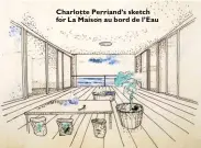 ??  ?? Charlotte Perriand’s sketch for La Maison au bord de l’Eau
