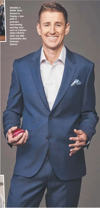  ??  ?? MAKING A MARK: Mark Howard is forging a new path in podcasts, interviewi­ng sporting stars such as cricketer Adam Gilchrist (left) and NBA basketball­er Ben Simmons (below).