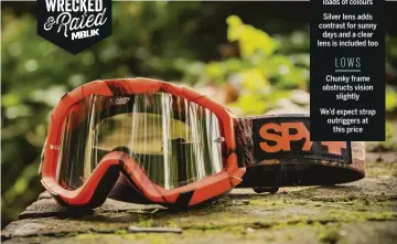  ??  ?? HIGHS Awesome looks and loads of colours Silver lens adds contrast for sunny days and a clear lens is included too LOWS Chunky frame obstructs vision slightly We’d expect strap outriggers at this price