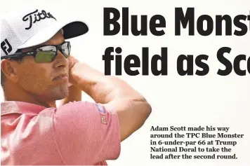  ?? JOHN DAVID MERCER, USA TODAY SPORTS
Steve DiMeglio ?? Adam Scott made his way around the TPC BlueMonste­r in 6- under- par 66 at Trump National Doral to take the lead after the second round.