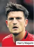  ??  ?? Harry Maguire