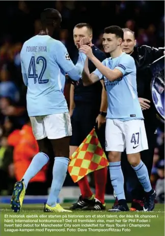  ??  ?? Et historisk øjeblik eller starten på historien om et stort talent, der ikke fik chancen i hård, internatio­nal konkurrenc­e? Det vil fremtiden vise, men her får Phil Foden i hvert fald debut for Manchester City som indskiftet for Yaya Touré i Champions...