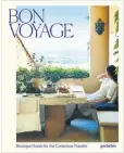  ??  ?? BON VOYAGE: BOUTIQUE HOTELS FOR THE CONSCIOUS TRAVELER
By Gestalten and Clara le Fort Available on amazon.com