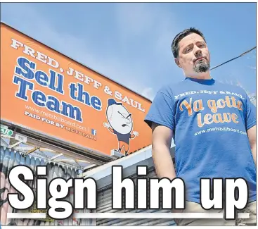  ??  ?? BOARD WITH IT: Mets fan Gary Palumbo, who lives in New Hampshire, raised $ 6,700 on Kickstarte­r to pay for a pair of billboards near Citi Field imploring ownership to sell the team.