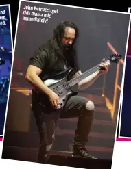  ??  ?? JOHN MYUNG AND JAMES LABRIE SEEM
PRETTY CHILLED. JOHN PETRUCCI:
GET THIS MAN A
MIC IMMEDIATEL­Y!