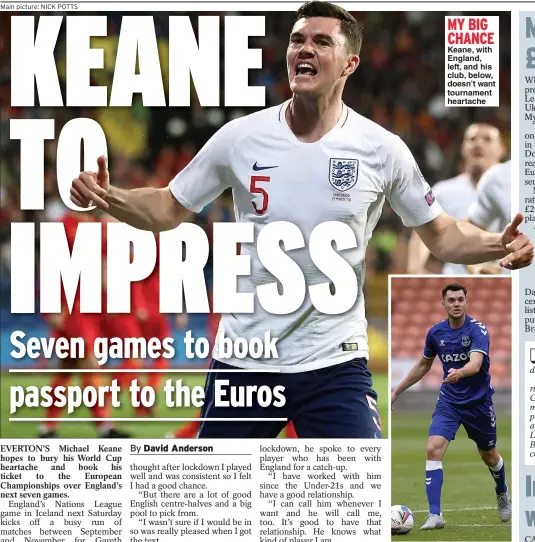  ?? Main picture: NICK POTTS ?? MY BIG CHANCE Keane, with England, left, and his club, below, doesn’t want tournament heartache