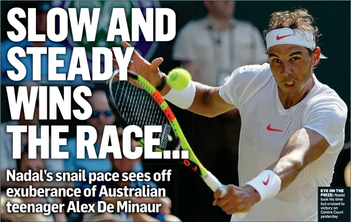  ??  ?? EYE ON THEPRIZE: Nadal took his time but cruised to victory on Centre Court yesterday